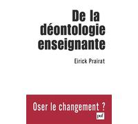 De la déontologie enseignante Oser le changement ? - Eirick Prairat - Puf - broché - Etude