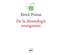 De la déontologie enseignante Eirick Prairat (Auteur)