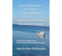 De La Dépendance A La Liberté Le Cheminement Addiction Dépendance Remède et Sevrage: Alcool Drogues Médicaments Explications et Méthodologie de Sevrage