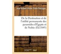 De la Destination et de l'utilité permanente des pyramides d'Égypte et de Nubie Contre les irruptions sablonneuses du désert - Jean Gilbert Victor Fialin Persigny - Hachette Bnf - broché - Livre