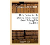 De la Destruction du chancre comme moyen abortif de la syphilis - Paul Spillmann - Hachette Bnf - broché - Livre