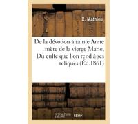 De la dévotion à sainte Anne mère de la vierge Marie, ou Du culte que l'on rend à ses reliques
