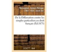 De la Diffamation contre les simples particuliers en droit français Amaury Philippe Warenghien (Auteur)