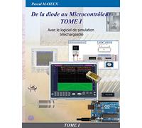 De la diode au microcontrôleur Tome 1: Avec le logiciel de simulation offert