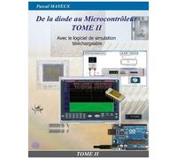 De la diode au microcontrôleur Tome II: Avec le logiciel de simulation téléchargeable