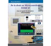 De la diode au microcontrôleur – Tome II : Avec le logiciel de simulation téléchargeable