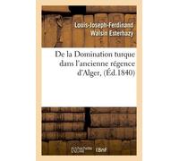 De La Domination Turque Dans L'ancienne Régence D'alger, (Éd.1840)