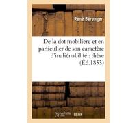 De la dot mobilière et en particulier de son caractère d'inaliénabilité : thèse de doctorat, Soutenue le 3 mars 1853 devant la Faculté de droit de Paris - René Bérenger - Hachette Bnf - broché - Livre