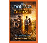 DE LA DOULEUR À LA DESTINÉE: LÀ OÙ LA SOUFFRANCE DEVIENT VIE
