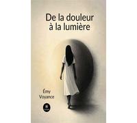 De la douleur à la lumière - Émy Voyance - Le Lys Bleu - broché - Témoignage