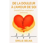 DE LA DOULEUR A L'AMOUR DE SOI: Journal d'une renaissance intérieure