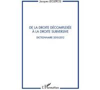 De La Droite Décomplexée À La Droite Subversive - Dictionnaire 2010-2012