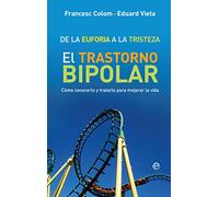 De la euforia a la tristeza: El trastorno bipolar: cómo conocerlo y tratarlo para mejorar la vida