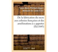 De la fabrication du sucre aux colonies françaises et des améliorations à y apporter - Louis-Marie-Philibert-Edgard Renouard de Sainte-Croix - Hachette Bnf - broché - Livre