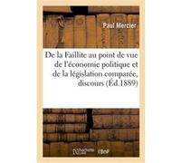 De la Faillite au point de vue de l'économie politique et de la législation comparée, discours Paul Mercier (Auteur)