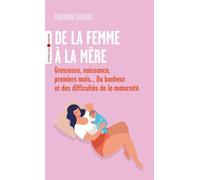 De la femme à la mère: Grossesse, naissance, premiers mois... Du bonheur et des difficultés de la maternité