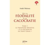 De la féodalité à la cacocratie - Tome 1 Le paradigme médiéval A la recherche du Saint Graal - André Maïsseu - Persee - broché - Essai