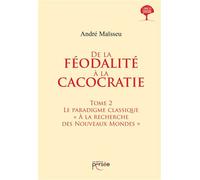 De la féodalité à la cacocratie - Tome 2 Le paradigme classique À la recherche des nouveaux mondes - André Maïsseu - Persee - broché - Etude