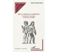 De La Folie Au Cerveau - Psychiatrie Et Neurologie : Une Histoire De Famille