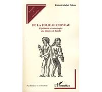De la folie au cerveau Psychiatrie et neurologie : une histoire de famille - Robert-Michel Palem - L'harmattan - broché - Essai
