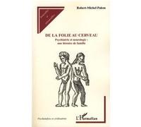 De la folie au cerveau Psychiatrie et neurologie : une histoire de famille - Robert-Michel Palem - L'harmattan - broché - Essai