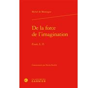 De la force de l'imagination Essais, I, 21 - Michel de Montaigne - Classiques Garnier - relié - Essai