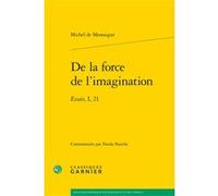 De la force de l'imagination Michel De Montaigne (Auteur), Nicola Panichi (Editeur du volume), Jean-Pierre Fauquier (Traduction), Philippe Desan (Collection dirigée par), Thierry Gontier (Collection d