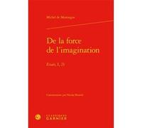 De la force de l'imagination Michel De Montaigne (Auteur), Philippe Desan (Collection dirigée par), Jean-Pierre Fauquier (Traduction), Nicola Panichi (Editeur du volume), Thierry Gontier (Collection d