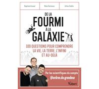De la fourmi à la galaxie: 100 questions pour comprendre la vie, la Terre, l'infini et au-delà