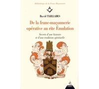 De La Franc-Maçonnerie Opérative Au Rite Emulation - Secrets D'histoire Et D'une Tradition Spirituelle