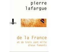 De la France et de trois cent mille dieux fumants Pierre Lafargue (Auteur)