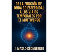 "De la Función de Onda 3D Esferoidal a los Viajes Temporales por el Multiverso"