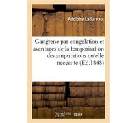 De la gangrène par congélation et des avantages de la temporisation Dans les amputations qu'elle nécessite - Adolphe Ladureau - Hachette Bnf - broché - Livre