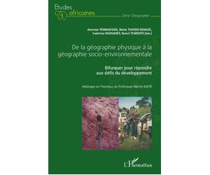 De la géographie physique à la géographie socio-environnementale Bifurquer pour répondre aux défis du développement Mélanges en l'honneur du Professeur Martin Kuété - Mélanges en l'honneur du Professe