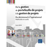 De la gestion de portefeuille de projets à la gestion de projets Du décisionnel à l'opérationnel - Méthodes et outils - Xavier Sevin - Eni Editions - broché - Manuel