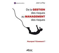 De la gestion des risques au management des risques Pourquoi ? Comment ? - Jean Le Ray - Afnor - broché - Etude