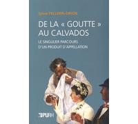 De La "Goutte" Au Calvados - Le Singulier Parcours D'un Produit D'appellation