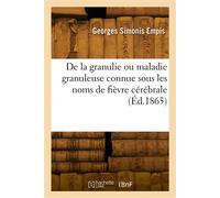 De la granulie ou maladie granuleuse connue sous les noms de fièvre cérébrale - Georges Simonis Empis - Hachette Bnf - broché - Livre