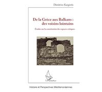 De la Grèce aux Balkans : des voisins lointains Études sur la constitution des espaces critiques - Dimitrios Kargiotis - L'harmattan - broché - Etude