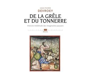 De la grêle et du tonnerre Histoire médiévale des imaginaires paysans - Jean-Pierre Devroey - Seuil - broché - Essai