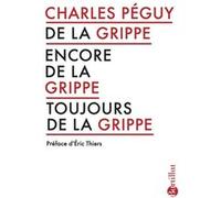 De la grippe, encore de la grippe, toujours de la grippe Charles Péguy (Auteur), Eric Thiers (Préface)