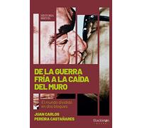 De la Guerra Fría a la caída del Muro: El mundo dividido en dos bloques