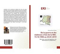 De la guerre et des violences à l'est de la RDC. 15.10.1996 au 24.01.2019: Mon vécu, mes interrogations, mes observations et propositions...