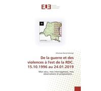 De la guerre et des violences à l'est de la RDC. 15.10.1996 au 24.01.2019 Mon vécu, mes interrogations, mes observations et propositions... - Banza Kalongo Athanase - Universitaires Europeennes - broc