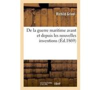 De la guerre maritime avant et depuis les nouvelles inventions (Éd.1869) Richild Grivel (Auteur)
