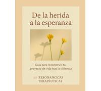De la herida a la esperanza: Guía para reconstruir tu proyecto de vida tras la violencia
