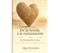 De la herida a la restauración: Un itinerario del corazón: Descubre cómo el perdón y la gracia pueden sanar tu corazón