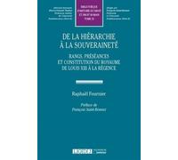 De la hiérarchie à la souveraineté Rangs, préséances, hierarchies et constitution du royaume de louis xiii à la rég - Raphaël Fournier - Lgdj - broché - Etude