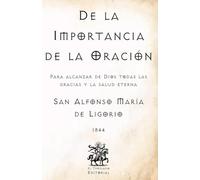 De la Importancia de la Oración: Para alcanzar de Dios todas las gracias y la salud eterna (Facsímil de 1844) (Clásicos Católicos de El Templario Editorial)