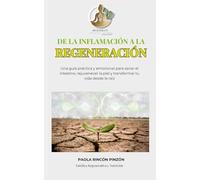 De la inflamación a la regeneración: Una guía práctica para rejuvenecer tu piel, equilibrar tu cuerpo y transformar tu vida desde adentro hacia afuera.
